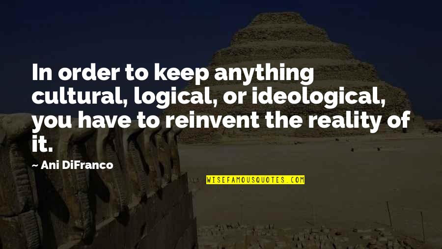 Acaecidos Que Quotes By Ani DiFranco: In order to keep anything cultural, logical, or