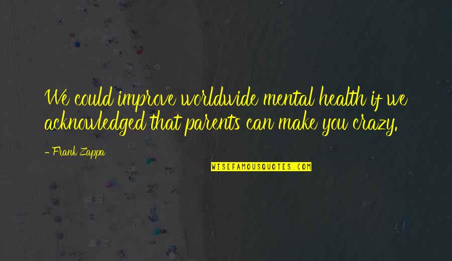 Acain Gadgets Quotes By Frank Zappa: We could improve worldwide mental health if we Acain Gadgets Quotes By Frank Zappa: We could improve worldwide mental health if we