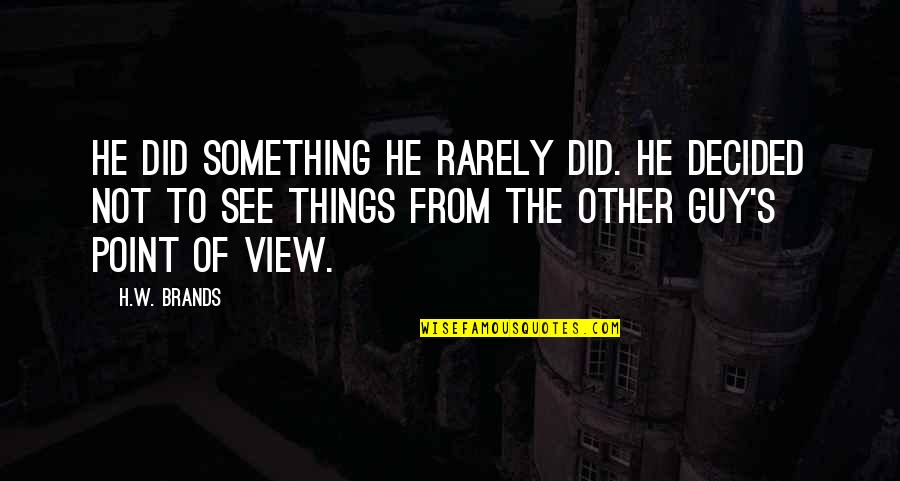 Acakan Anun Quotes By H.W. Brands: He did something he rarely did. He decided Acakan Anun Quotes By H.W. Brands: He did something he rarely did. He decided