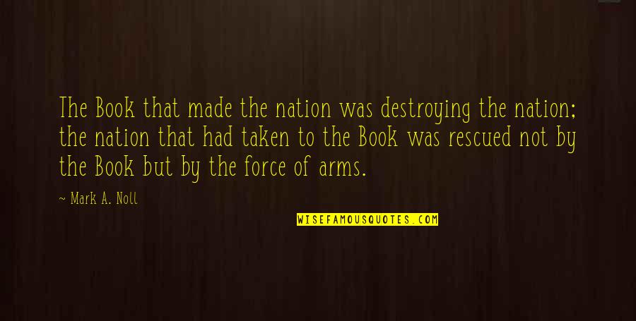 Acakan Anun Quotes By Mark A. Noll: The Book that made the nation was destroying Acakan Anun Quotes By Mark A. Noll: The Book that made the nation was destroying
