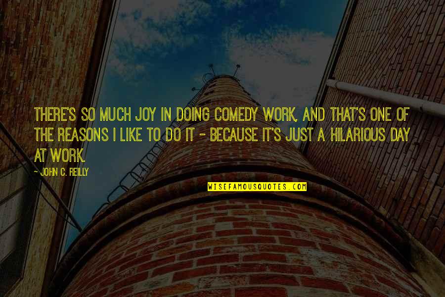 Acalentar Quotes By John C. Reilly: There's so much joy in doing comedy work,