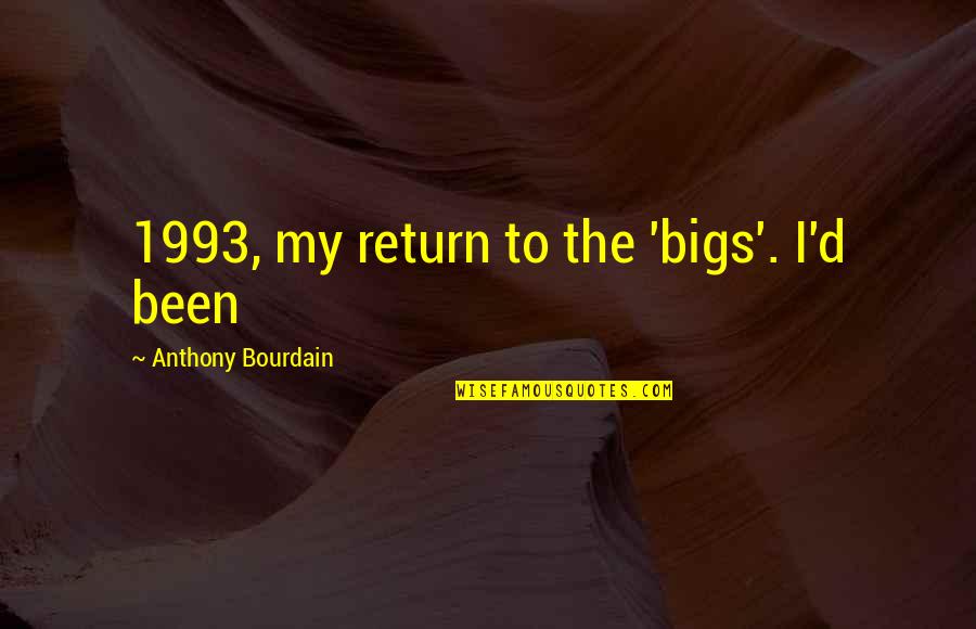 Acalmar Sinonimo Quotes By Anthony Bourdain: 1993, my return to the 'bigs'. I'd been Acalmar Sinonimo Quotes By Anthony Bourdain: 1993, my return to the 'bigs'. I'd been