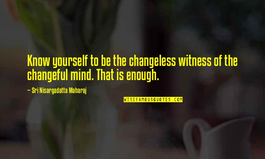 Acaloradas Quotes By Sri Nisargadatta Maharaj: Know yourself to be the changeless witness of