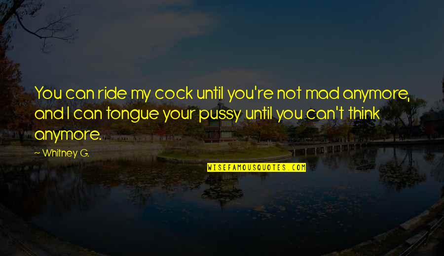 Acaloradas Quotes By Whitney G.: You can ride my cock until you're not
