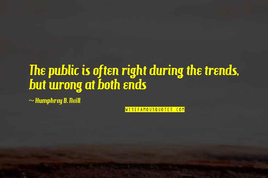 Acalorado Quotes By Humphrey B. Neill: The public is often right during the trends,