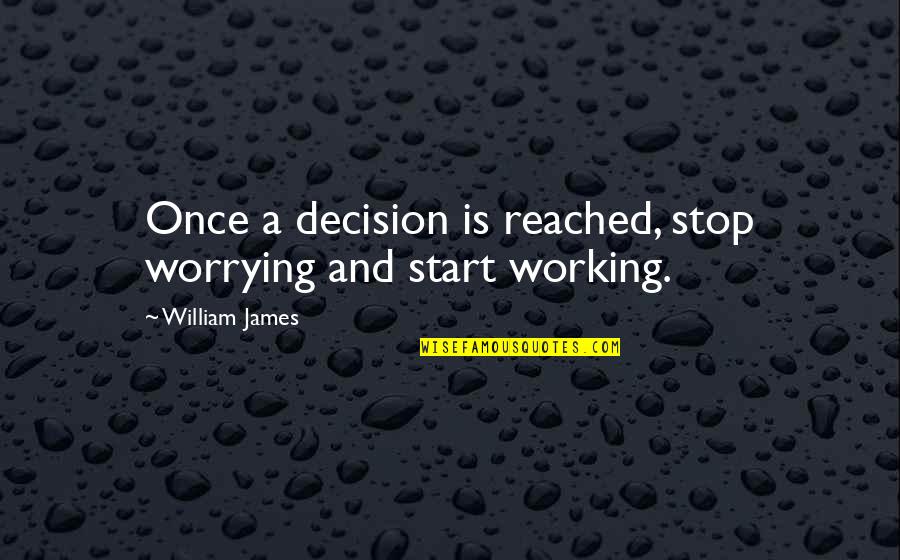 Acamdey Quotes By William James: Once a decision is reached, stop worrying and