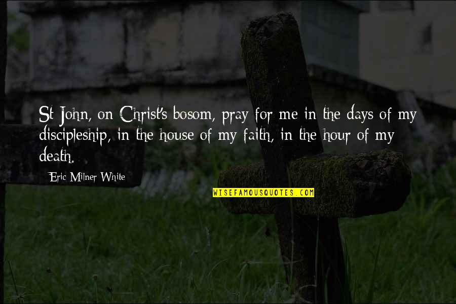 Acampados Quotes By Eric Milner-White: St John, on Christ's bosom, pray for me Acampados Quotes By Eric Milner-White: St John, on Christ's bosom, pray for me