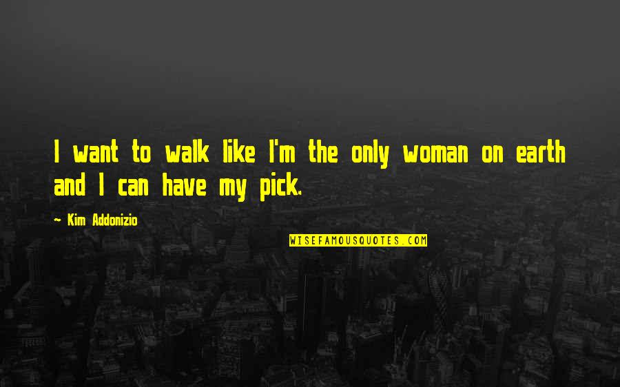 Acampados Quotes By Kim Addonizio: I want to walk like I'm the only