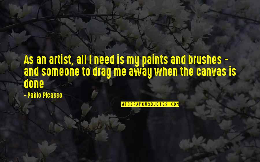 Acampados Quotes By Pablo Picasso: As an artist, all I need is my Acampados Quotes By Pablo Picasso: As an artist, all I need is my