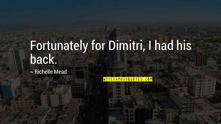 Acanac Quotes By Richelle Mead: Fortunately for Dimitri, I had his back. Acanac Quotes By Richelle Mead: Fortunately for Dimitri, I had his back.