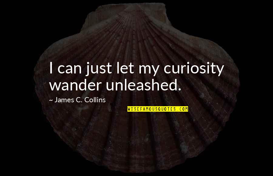 Acaparar Sinonimo Quotes By James C. Collins: I can just let my curiosity wander unleashed. Acaparar Sinonimo Quotes By James C. Collins: I can just let my curiosity wander unleashed.