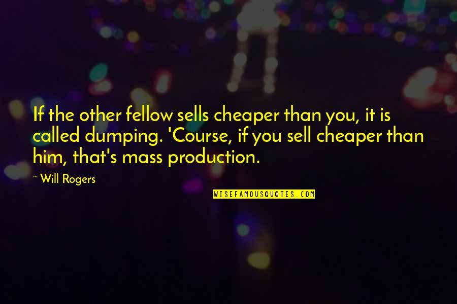 Acapararon Quotes By Will Rogers: If the other fellow sells cheaper than you,