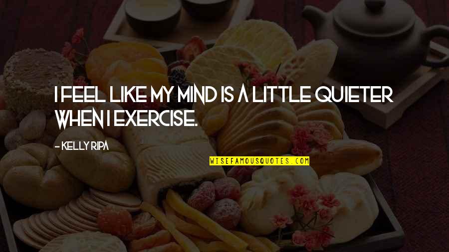 Acappella Quotes By Kelly Ripa: I feel like my mind is a little