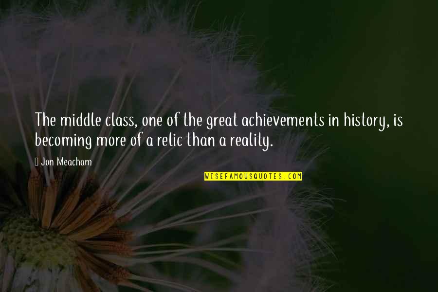 Acapulcos Auburn Quotes By Jon Meacham: The middle class, one of the great achievements Acapulcos Auburn Quotes By Jon Meacham: The middle class, one of the great achievements