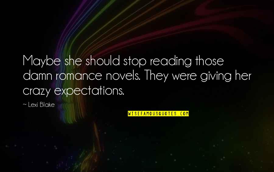 Acapulcos Auburn Quotes By Lexi Blake: Maybe she should stop reading those damn romance Acapulcos Auburn Quotes By Lexi Blake: Maybe she should stop reading those damn romance