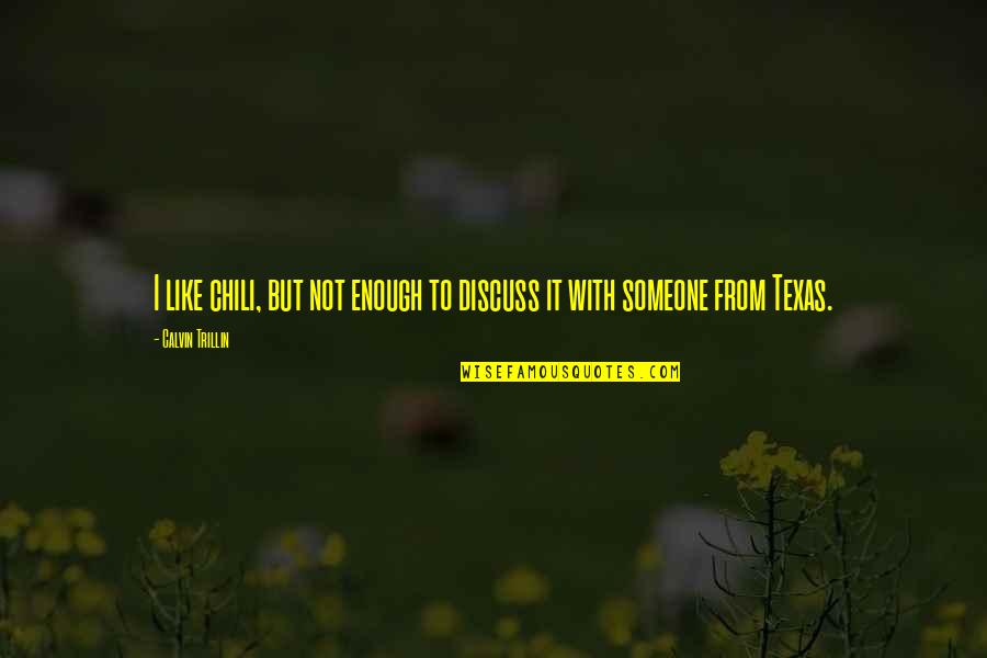Acapulcos Franklin Quotes By Calvin Trillin: I like chili, but not enough to discuss Acapulcos Franklin Quotes By Calvin Trillin: I like chili, but not enough to discuss