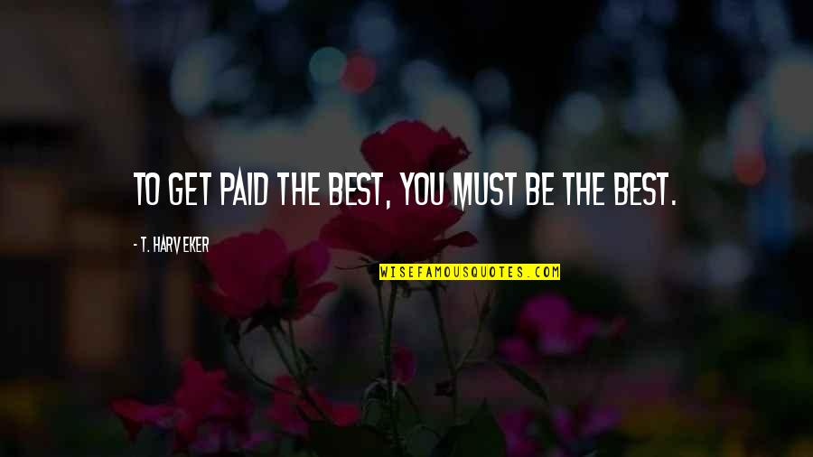 Acara Tv Quotes By T. Harv Eker: To get paid the best, you must be