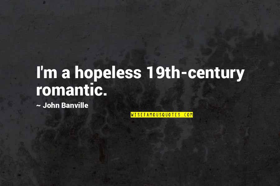Acaranga Sutra Quotes By John Banville: I'm a hopeless 19th-century romantic.