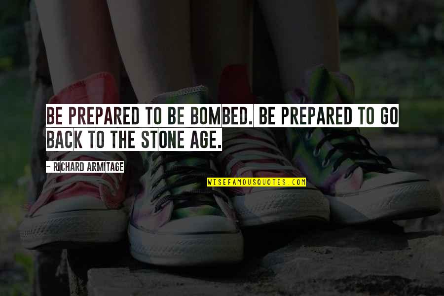 Acaranga Sutra Quotes By Richard Armitage: Be prepared to be bombed. Be prepared to