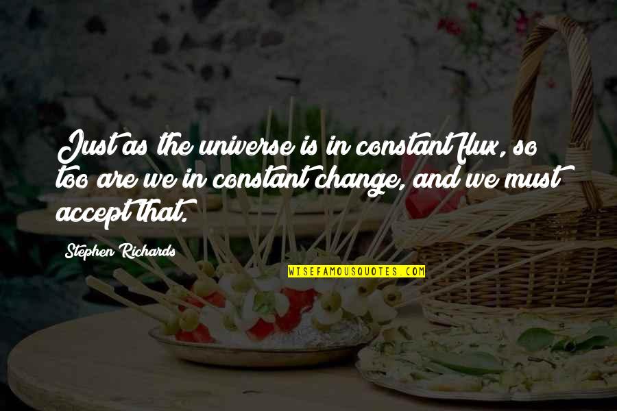 Acaranga Sutra Quotes By Stephen Richards: Just as the universe is in constant flux,