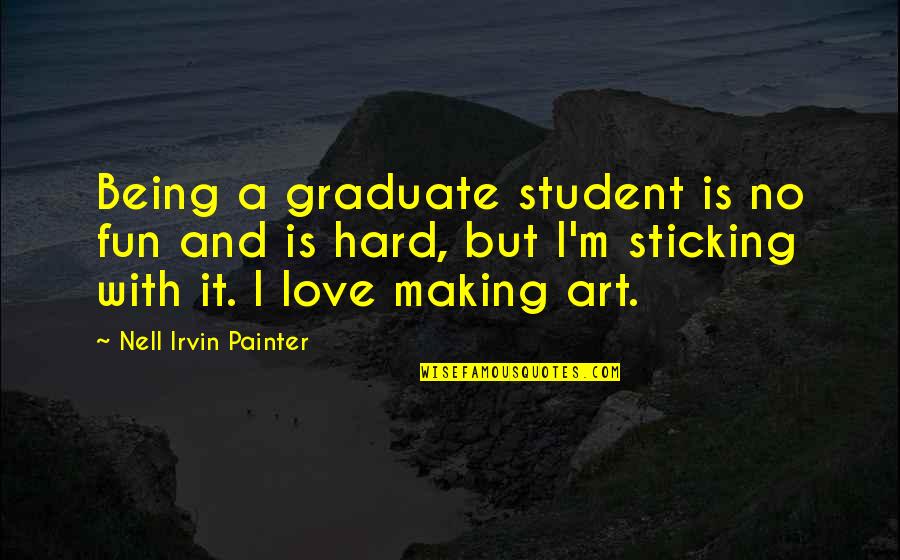 Acarician In Spanish Quotes By Nell Irvin Painter: Being a graduate student is no fun and