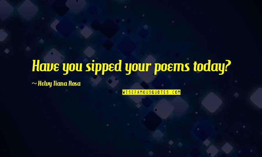 Acariciando A Pepe Quotes By Helvy Tiana Rosa: Have you sipped your poems today?