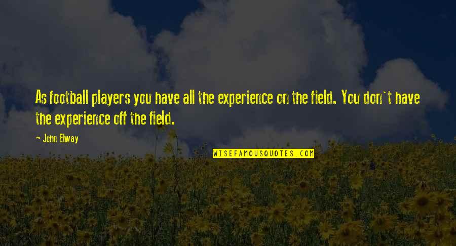 Acariciando Tu Quotes By John Elway: As football players you have all the experience Acariciando Tu Quotes By John Elway: As football players you have all the experience