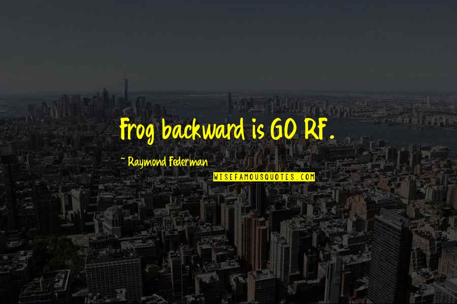 Acaricias In English Quotes By Raymond Federman: Frog backward is GO RF.