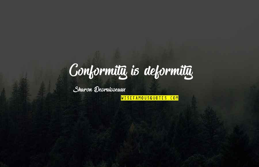 Acaricias In English Quotes By Sharon Desruisseaux: Conformity is deformity