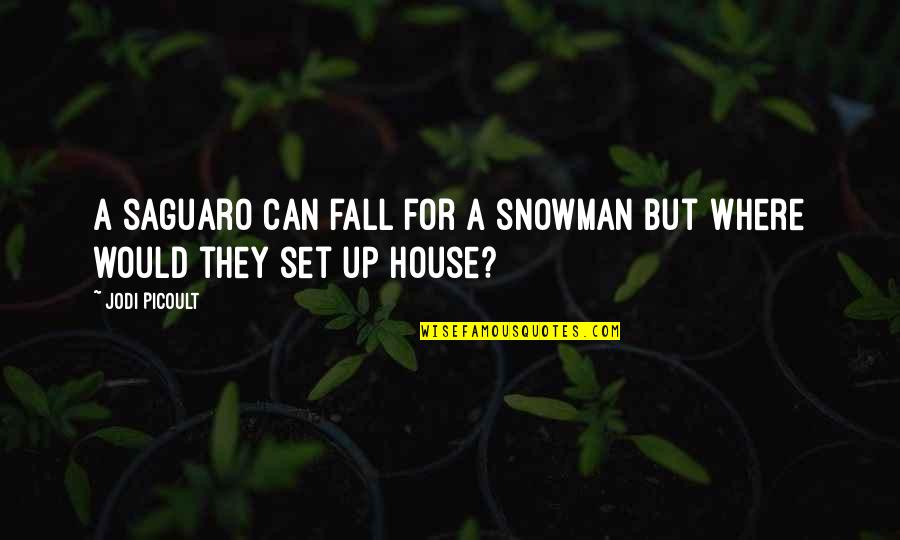 Acarreaba Quotes By Jodi Picoult: A saguaro can fall for a snowman but