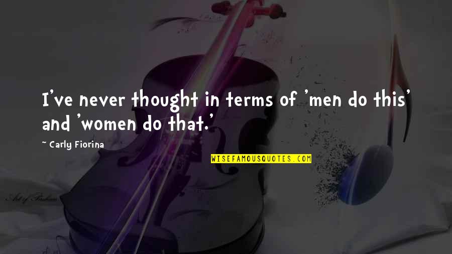 Acarreando Quotes By Carly Fiorina: I've never thought in terms of 'men do