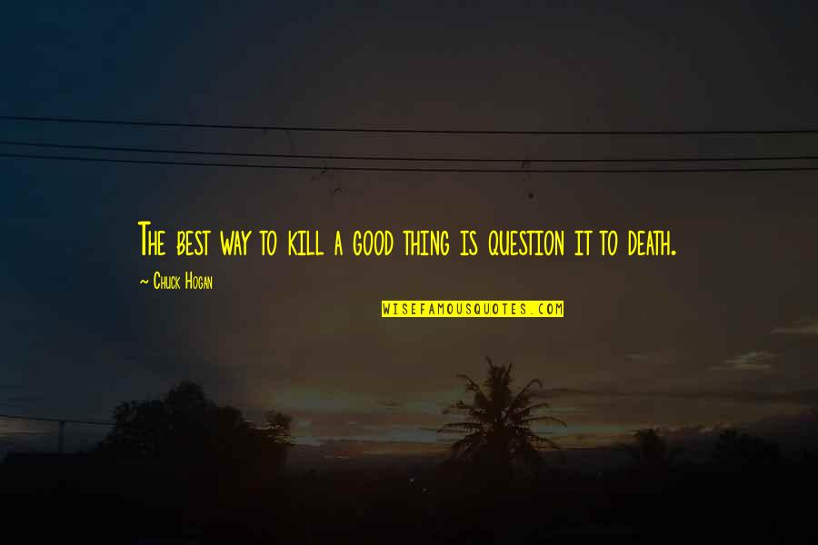 Acarreando Quotes By Chuck Hogan: The best way to kill a good thing