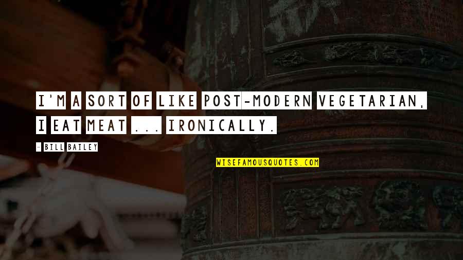 Acarrear En Quotes By Bill Bailey: I'm a sort of like post-modern vegetarian, I
