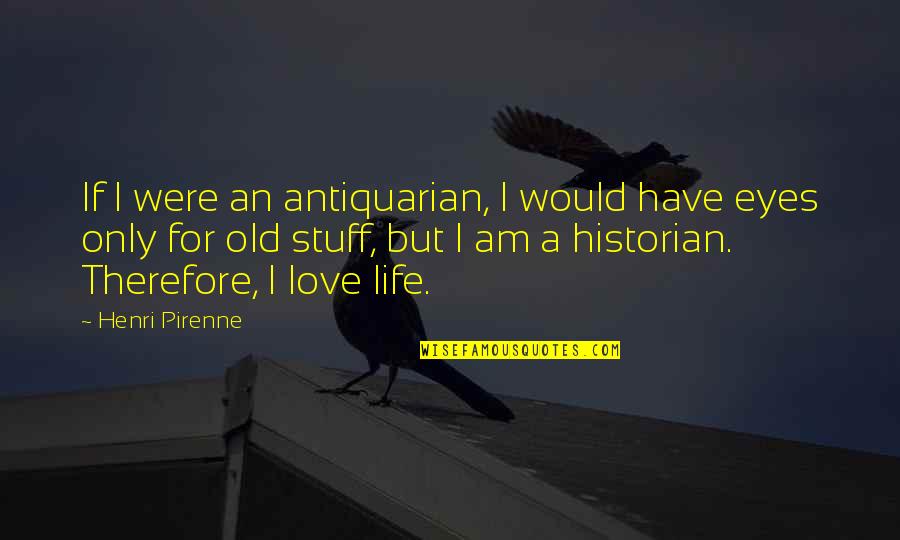 Acarrearan Quotes By Henri Pirenne: If I were an antiquarian, I would have