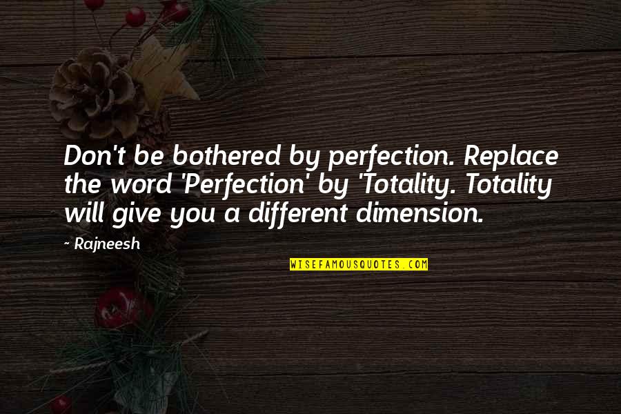 Acarrearan Quotes By Rajneesh: Don't be bothered by perfection. Replace the word