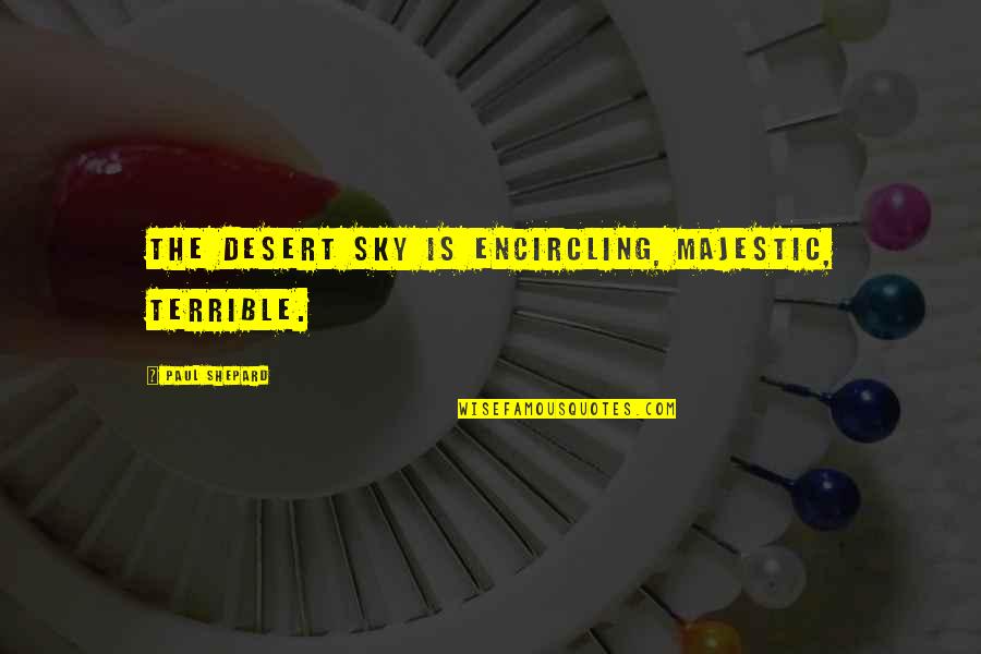 Acaso O A Quotes By Paul Shepard: The desert sky is encircling, majestic, terrible. Acaso O A Quotes By Paul Shepard: The desert sky is encircling, majestic, terrible.