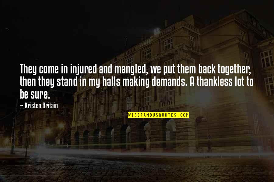 Acaso Puede Quotes By Kristen Britain: They come in injured and mangled, we put Acaso Puede Quotes By Kristen Britain: They come in injured and mangled, we put