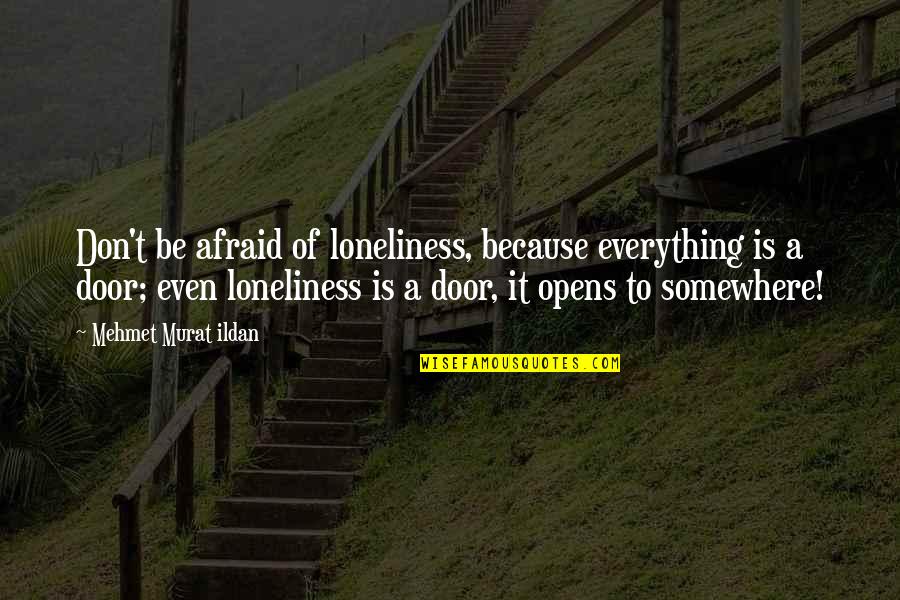 Acaso Quotes By Mehmet Murat Ildan: Don't be afraid of loneliness, because everything is