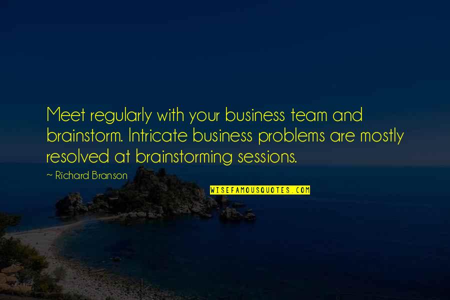 Acaso Quotes By Richard Branson: Meet regularly with your business team and brainstorm.