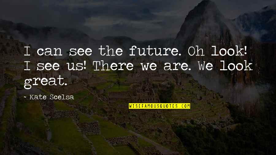 Acast Quotes By Kate Scelsa: I can see the future. Oh look! I