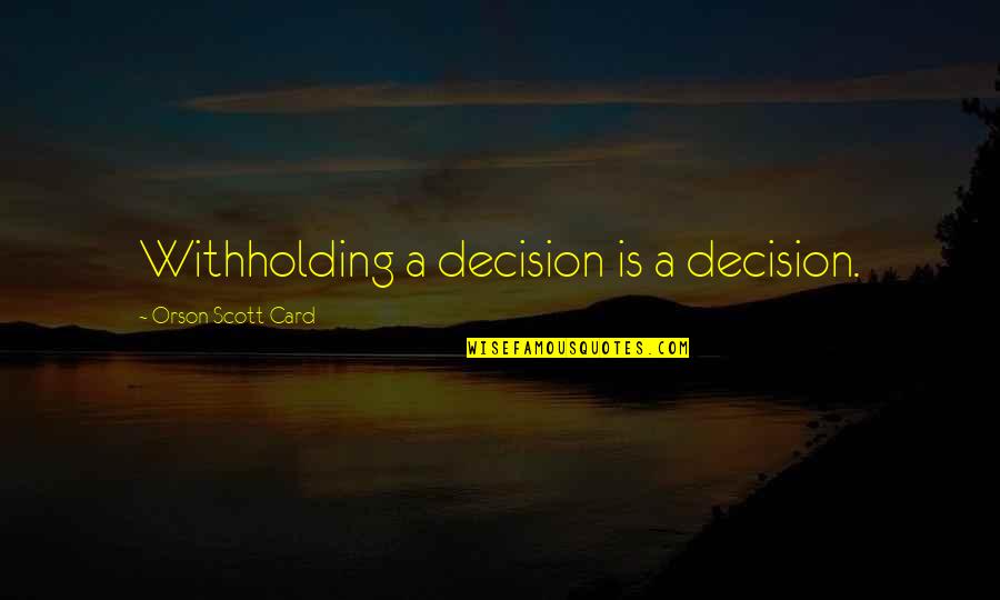 Acasti Quotes By Orson Scott Card: Withholding a decision is a decision. Acasti Quotes By Orson Scott Card: Withholding a decision is a decision.