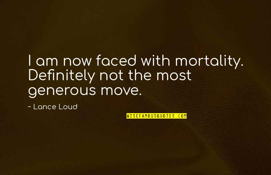 Acatabatelo Quotes By Lance Loud: I am now faced with mortality. Definitely not
