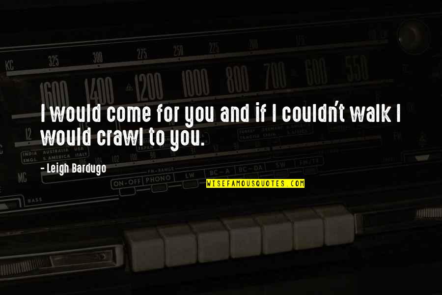 Acatrinei Mihaela Quotes By Leigh Bardugo: I would come for you and if I