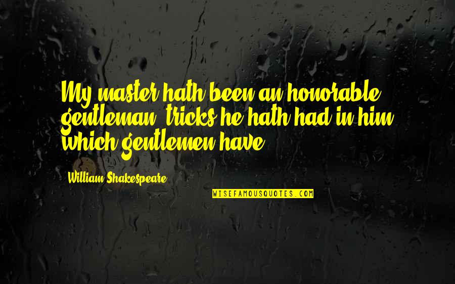 Acatrinei Mihaela Quotes By William Shakespeare: My master hath been an honorable gentleman; tricks Acatrinei Mihaela Quotes By William Shakespeare: My master hath been an honorable gentleman; tricks