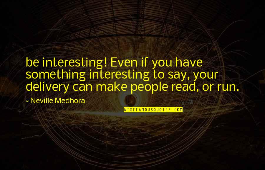 Acavallo Opera Quotes By Neville Medhora: be interesting! Even if you have something interesting