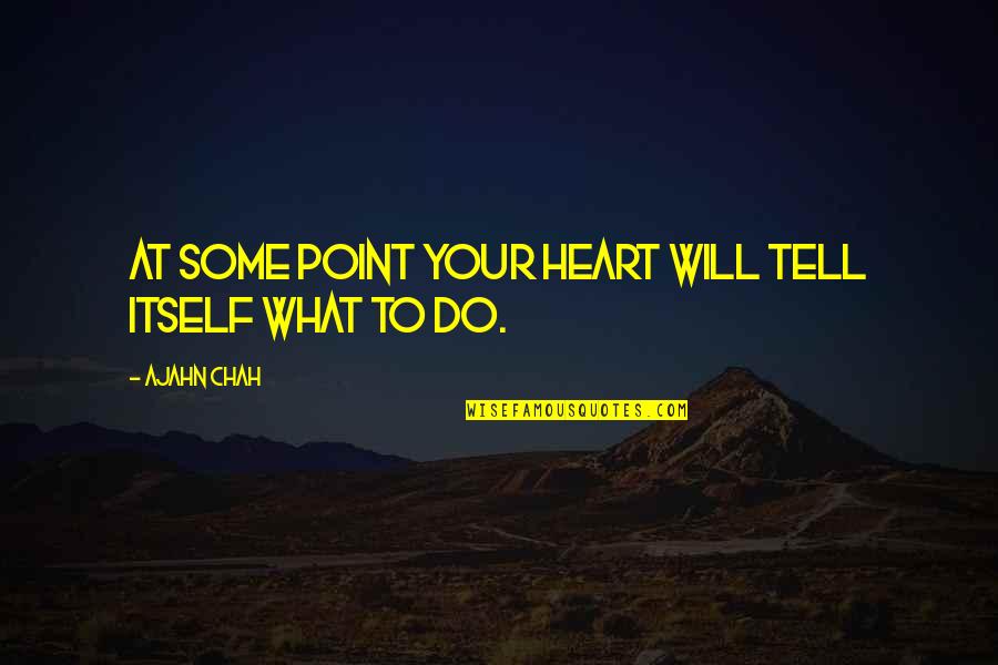 Acca Quotes By Ajahn Chah: At some point your heart will tell itself
