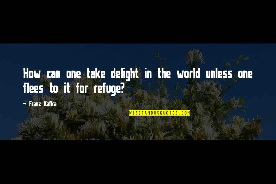 Acca Quotes By Franz Kafka: How can one take delight in the world