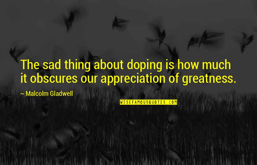 Accablante Quotes By Malcolm Gladwell: The sad thing about doping is how much