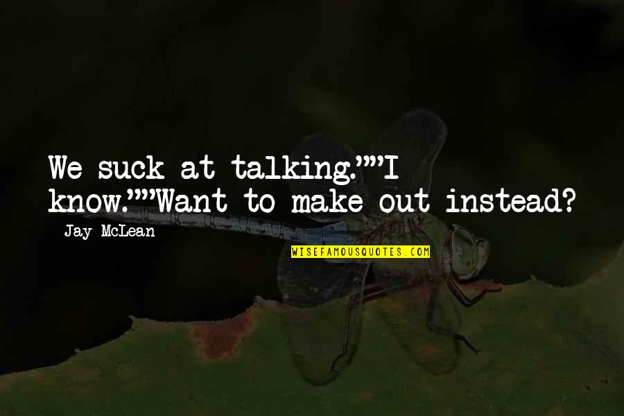 Accadr000236 Quotes By Jay McLean: We suck at talking.""I know.""Want to make out