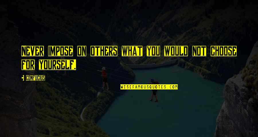 Accapteble Quotes By Confucius: Never impose on others what you would not